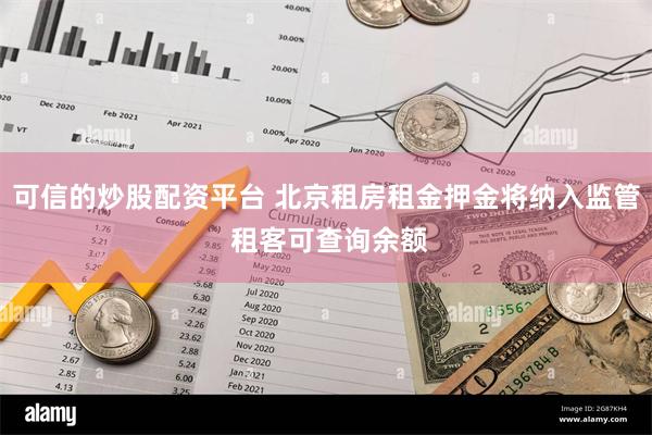 可信的炒股配资平台 北京租房租金押金将纳入监管 租客可查询余额