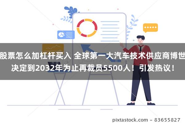 股票怎么加杠杆买入 全球第一大汽车技术供应商博世决定到203