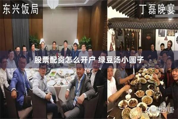 股票配资怎么开户 绿豆汤小圆子